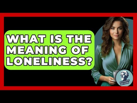 Loneliness Meaning: Defining Its Emotional and Social Impact