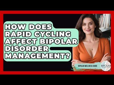 Bipolar Disorder with Rapid Cycling: Symptoms and Management