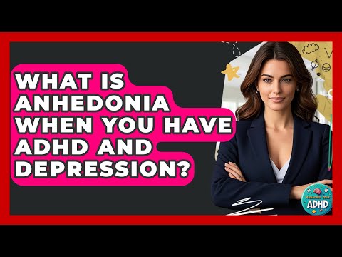 Anhedonia ADHD: Understanding the Connection and Effects