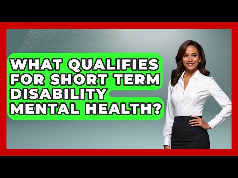 Short Term Disability Benefits for Mental Health Conditions