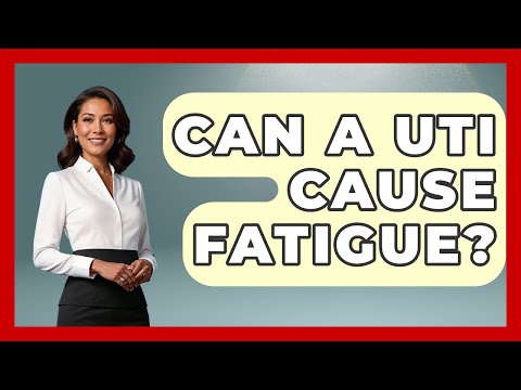 Uti and Fatigue: Understanding the Connection and Effects