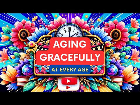 Aging Gracefully: Embracing Change with Confidence