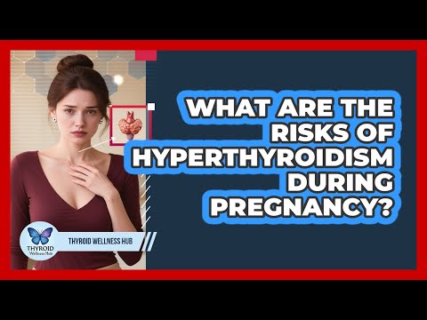Hyperthyroidism in Pregnancy: Risks and Management Strategies